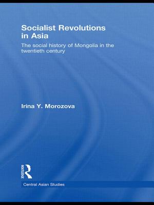 Socialist Revolutions in Asia: The Social History of Mongolia in the 20th Century - Morozova, Irina Y.