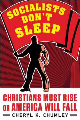 Socialists Don't Sleep: Christians Must Rise or America Will Fall - Chumley, Cheryl K