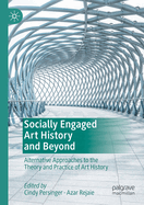 Socially Engaged Art History and Beyond: Alternative Approaches to the Theory and Practice of Art History