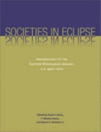 Societies in Eclipse: Archaeology of the Eastern Woodlands Indians, A.D. 1400-1700 - Brose, David S, Dr. (Editor), and Cowan, C Wesley (Editor), and Mainfort, Robert C, Jr. (Editor)