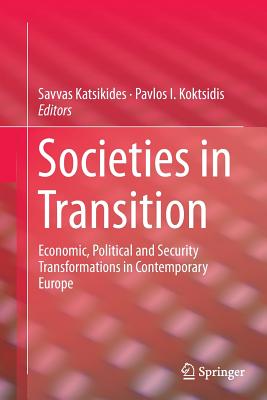 Societies in Transition: Economic, Political and Security Transformations in Contemporary Europe - Katsikides, Savvas (Editor), and Koktsidis, Pavlos I (Editor)
