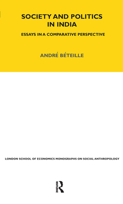 Society and Politics in India: Essays in a Comparative Perspective - Beteille, Andre