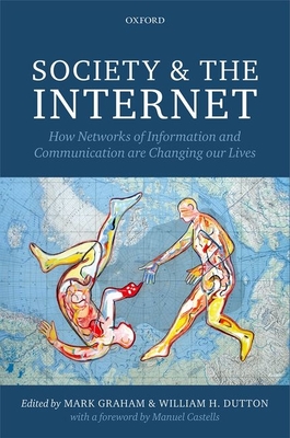 Society and the Internet: How Networks of Information and Communication are Changing Our Lives - Graham, Mark (Editor), and Dutton, William H. (Editor)