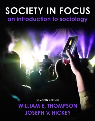 Society in Focus: An Introduction to Sociology - Thompson, William E, and Hickey, Joseph V