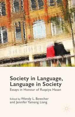 Society in Language, Language in Society: Essays in Honour of Ruqaiya Hasan - Bowcher, Wendy L, Dr. (Editor), and Liang, Jennifer Yameng (Editor)