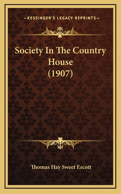 Society in the Country House (1907) - Escott, Thomas Hay Sweet