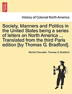 Society, Manners and Politics in the United States Being a Series of Letters on North America ... Translated from the Third Paris Edition [By Thomas G. Bradford].