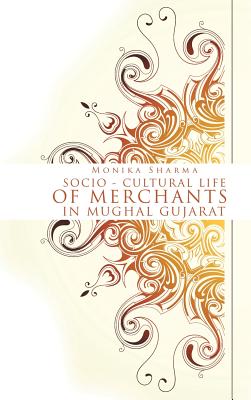 Socio-cultural life of Merchants in Mughal Gujarat - Sharma, Monika