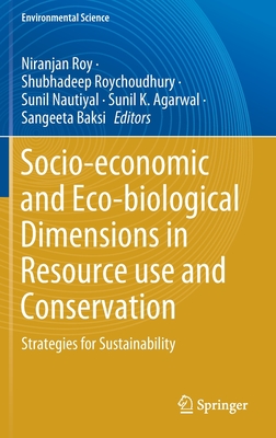 Socio-Economic and Eco-Biological Dimensions in Resource Use and Conservation: Strategies for Sustainability - Roy, Niranjan (Editor), and Roychoudhury, Shubhadeep (Editor), and Nautiyal, Sunil (Editor)