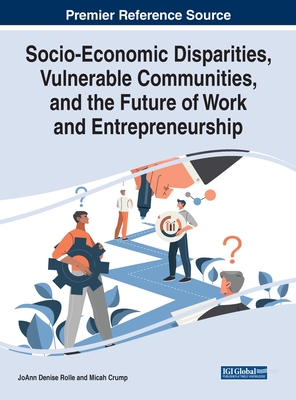Socio-Economic Disparities, Vulnerable Communities, and the Future of Work and Entrepreneurship - Rolle, Joann Denise (Editor), and Crump, Micah (Editor)
