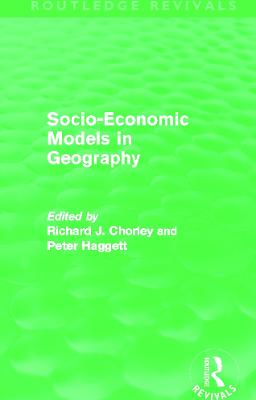 Socio-Economic Models in Geography (Routledge Revivals) - Chorley, Richard (Editor), and Haggett, Peter (Editor)