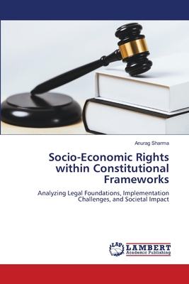 Socio-Economic Rights within Constitutional Frameworks - Sharma, Anurag