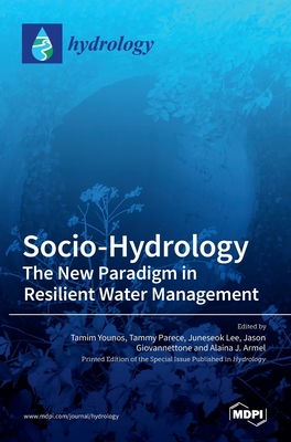 Socio-Hydrology: The New Paradigm in ResilientWater Management - Younos, Tamim (Guest editor), and E Parece, Tammy (Guest editor), and Lee, Juneseok (Guest editor)