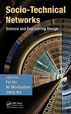 Socio-Technical Networks: Science and Engineering Design - Hu, Fei (Editor), and Mostashari, Ali (Editor), and Xie, Jiang (Editor)