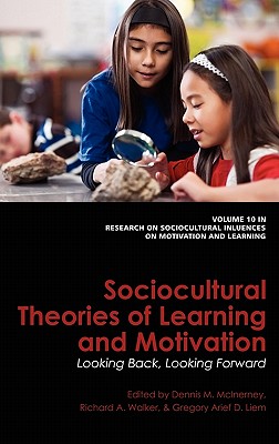 Sociocultural Theories Of Learning And Motivation: Looking Back, Looking Forward - McInerney, Dennis M. (Editor), and Walker, Richard A. (Editor), and Liem, Gregory Arief D. (Editor)