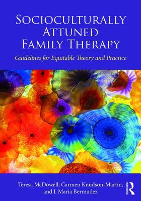 Socioculturally Attuned Family Therapy: Guidelines for Equitable Theory and Practice - McDowell, Teresa, and Knudson-Martin, Carmen, PhD, and Bermudez, J Maria