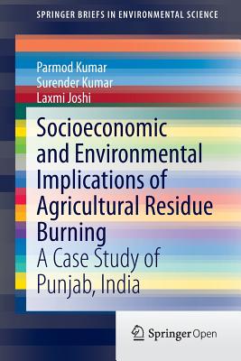 Socioeconomic and Environmental Implications of Agricultural Residue Burning: A Case Study of Punjab, India - Kumar, Parmod, and Kumar, Surender, and Joshi, Laxmi