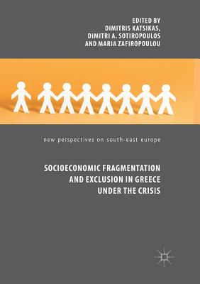 Socioeconomic Fragmentation and Exclusion in Greece Under the Crisis - Katsikas, Dimitris (Editor), and Sotiropoulos, Dimitri a (Editor), and Zafiropoulou, Maria (Editor)