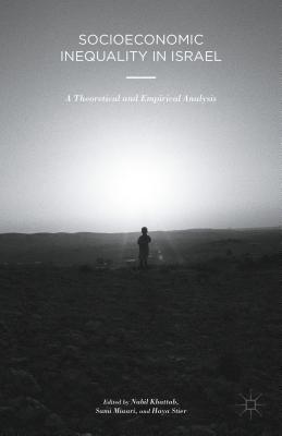 Socioeconomic Inequality in Israel: A Theoretical and Empirical Analysis - Khattab, Nabil (Editor), and Miaari, Sami (Editor), and Stier, Haya (Editor)