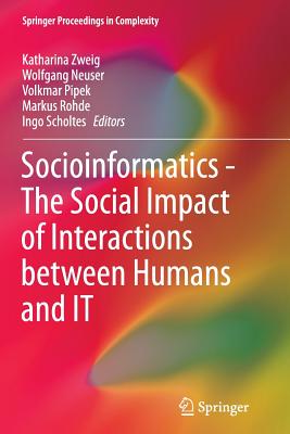 Socioinformatics - The Social Impact of Interactions Between Humans and It - Zweig, Katharina (Editor), and Neuser, Wolfgang (Editor), and Pipek, Volkmar (Editor)