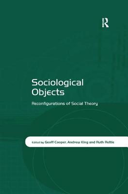 Sociological Objects: Reconfigurations of Social Theory - Cooper, Geoff (Editor), and King, Andrew (Editor), and Rettie, Ruth (Editor)