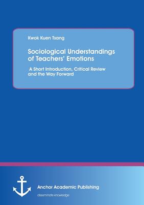 Sociological Understandings of Teachers' Emotions: A Short Introdution, Critical Review, and the Way Forward - Tsang, Kwok Kuen