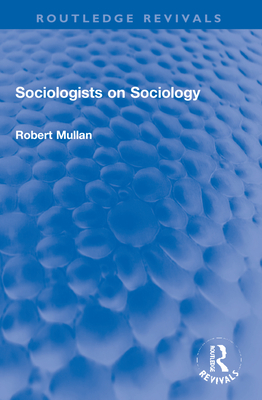 Sociologists on Sociology - Mullan, Robert