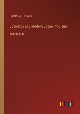 Sociology and Modern Social Problems: in large print - Ellwood, Charles a