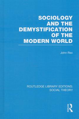 Sociology and the Demystification of the Modern World - Rex, John (Editor)