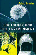 Sociology and the Environment: A Critical Introduction to Society, Nature and Knowledge - Irwin, Alan