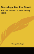 Sociology For The South: Or The Failure Of Free Society (1854)