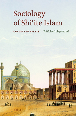 Sociology of Shi ite Islam: Collected Essays - Arjomand, Sad Amir