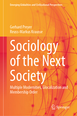 Sociology of the Next Society: Multiple Modernities, Glocalization and Membership Order - Preyer, Gerhard, and Krausse, Reuss-Markus