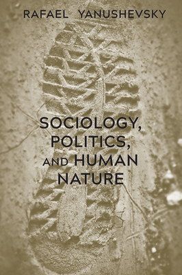 Sociology, Politics, and Human Nature - Yanushevsky, Rafael