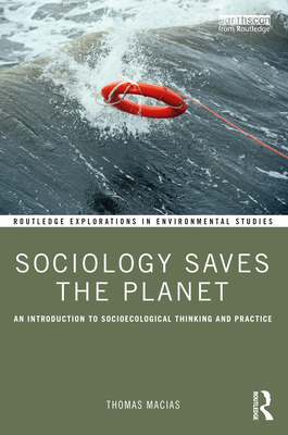 Sociology Saves the Planet: An Introduction to Socioecological Thinking and Practice - Macias, Thomas