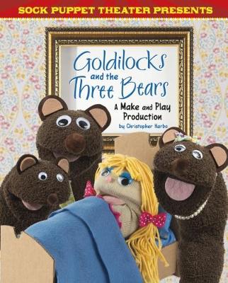 Sock Puppet Theatre Presents Goldilocks and the Three Bears: A Make & Play Production - Harbo, Christopher L.