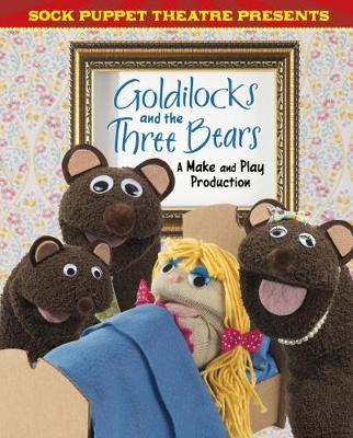 Sock Puppet Theatre Presents Goldilocks and the Three Bears: A Make & Play Production - Harbo, Christopher L.