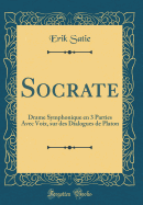 Socrate: Drame Symphonique En 3 Parties Avec Voix, Sur Des Dialogues de Platon (Classic Reprint)