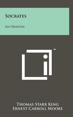 Socrates: An Oration - King, Thomas Starr, and Moore, Ernest Carroll (Introduction by)