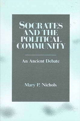 Socrates and the Political Community: An Ancient Debate - Nichols, Mary P