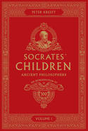 Socrates' Children: An Introduction to Philosophy from the 100 Greatest Philosophers: Volume I: Ancient Philosophers Volume 1