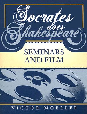 Socrates Does Shakespeare: Seminars and Film - Moeller, Victor