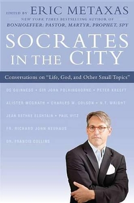 Socrates in the City: Conversations on "Life, God, and Other Small Topics" - Metaxas, Eric (Editor)