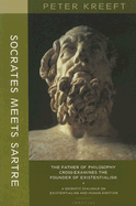 Socrates Meets Sartre: The Father of Philosophy Meets the Founder of Existentialism: A Socratic Cross-Examination of Existentialism and Human Emotions - Kreeft, Peter