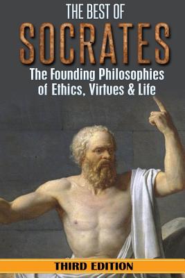 Socrates: The Best of Socrates: The Founding Philosophies of Ethics, Virtues & Life - Hackett, William