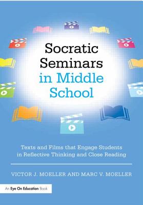 Socratic Seminars in Middle School: Texts and Films That Engage Students in Reflective Thinking and Close Reading - Moeller, Victor, and Moeller, Marc