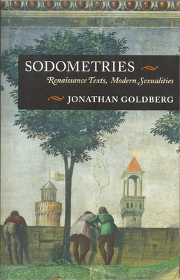 Sodometries: Renaissance Texts, Modern Sexualities - Goldberg, Jonathan, Professor