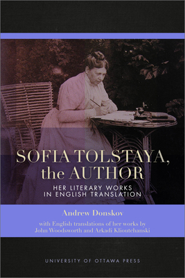 Sofia Tolstaya, the Author: Her Literary Works in English Translation - Woodsworth, John (Translated by), and Klioutchanski, Arkadi (Translated by), and Donskov, Andrew