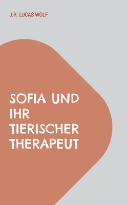 Sofia und ihr tierischer Therapeut: Zur?ck ins Leben - Wolf, J R Lucas