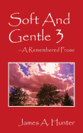 Soft and Gentle 3: A Remembered Prose